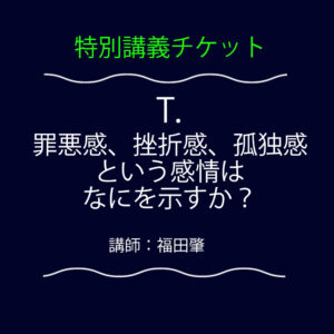 <font color="#35BF45">【特別講義】</font>  T.  罪悪感、挫折感、孤独感という感情はなにを示すか？