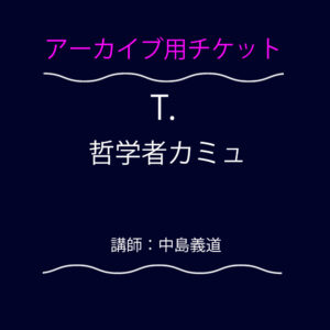 <font color="#ff09fc">【アーカイブ用チケット】</font>   T.  哲学者カミュ